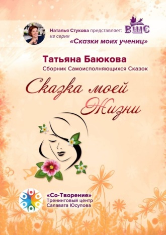 Сказка моей Жизни. Сборник Самоисполняющихся Сказок. Татьяна Борисовна Баюкова