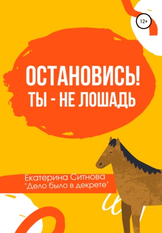 Екатерина Ситнова. Остановись! Ты – не лошадь