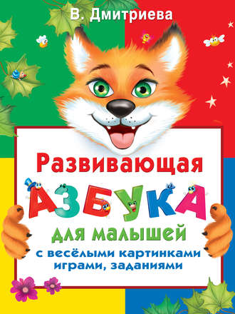 В. Г. Дмитриева. Развивающая азбука для малышей с веселыми картинками, играми, заданиями