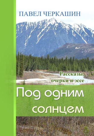 Павел Черкашин. Под одним солнцем. Рассказы, очерки и эссе