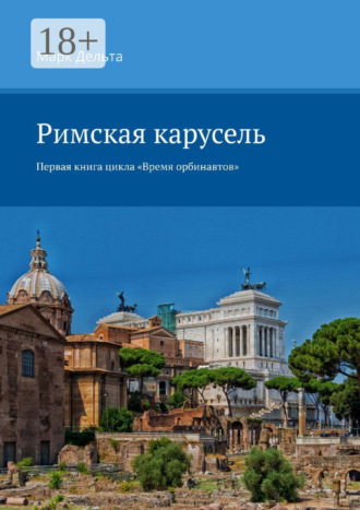 Римская карусель. Первая книга цикла «Время орбинавтов». Марк Дельта