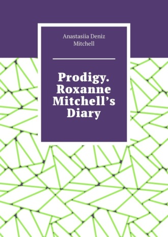 Anastasiia Deniz Mitchell. Prodigy. Roxanne Mitchell’s Diary