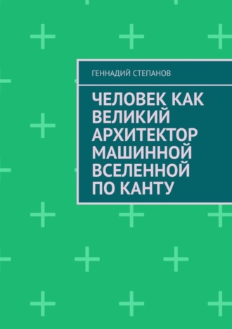 Человек как Великий Архитектор машинной Вселенной по Канту. 