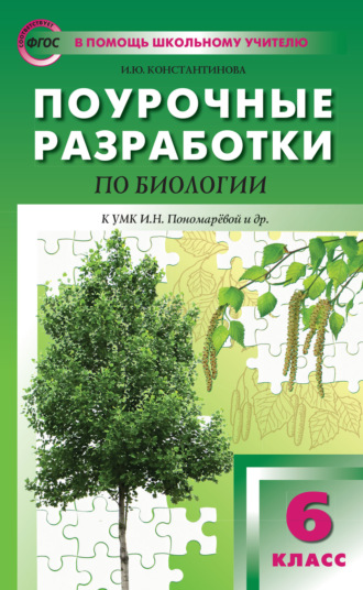 Поурочные разработки по биологии. 6 класс  (К УМК И.Н. Пономаревой и др. (М.: Вентана-Граф)). И. Ю. Константинова