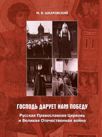 М. В. Шкаровский. «Господь дарует нам победу». Русская Православная Церковь и Великая Отечественная война