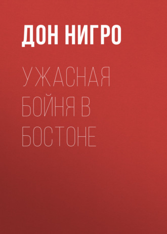 Дон Нигро. Ужасная бойня в Бостоне