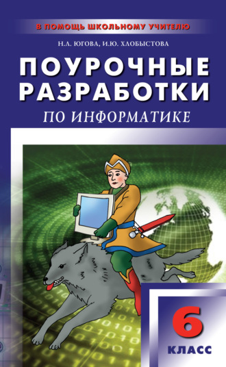 Поурочные разработки по информатике. 6 класс. И. Ю. Хлобыстова