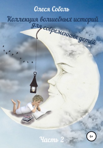 Коллекция волшебных историй для современных детей. Часть 2. Олеся Соболь