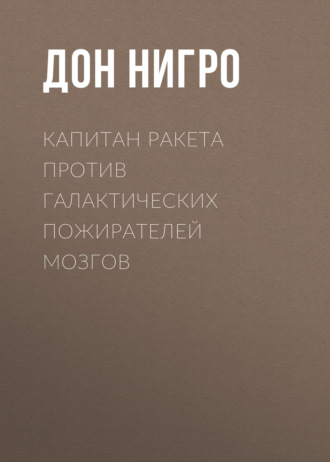 Дон Нигро. Капитан Ракета против галактических пожирателей мозгов