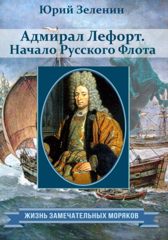Адмирал Лефорт. Начало Русского флота. 
