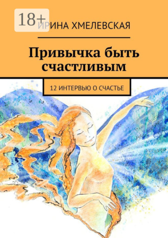 Привычка быть счастливым. 12 интервью о счастье. 