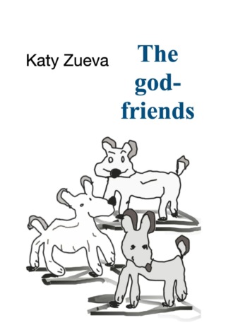 The god-friends. Katy Zueva