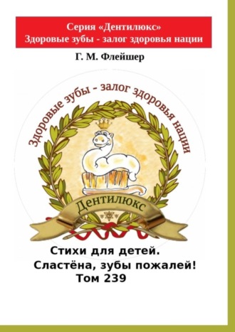 Стихи для детей. Сластёна, зубы пожалей! Том 239. Серия «Дентилюкс». Здоровые зубы – залог здоровья нации. 