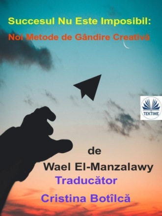 Wael El-Manzalawy. Succesul Nu Este Imposibil: Noi Metode De Gândire Creativă