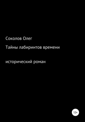Тайны лабиринтов времени. Олег Борисович Соколов