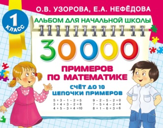 О. В. Узорова. 30 000 примеров по математике. Счёт до 10. Цепочки примеров