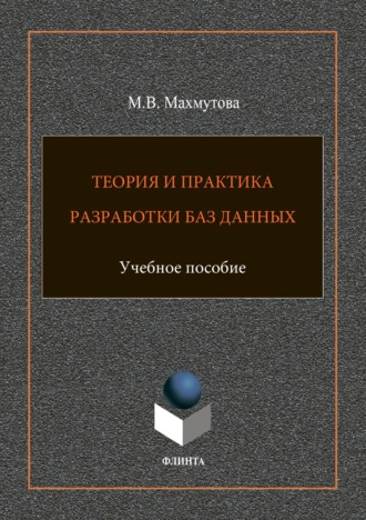 М. В. Махмутова. Теория и практика разработки баз данных