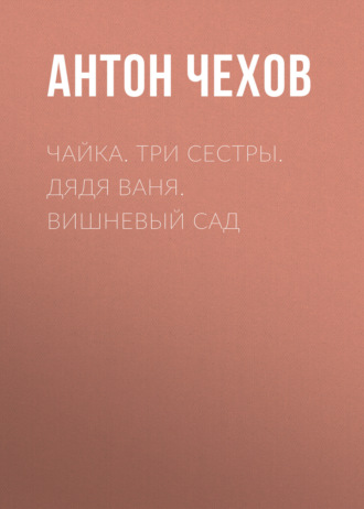 Чайка. Три сестры. Дядя Ваня. Вишневый сад. 