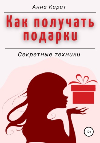 Как получать подарки. Секретные техники. Анна Карат