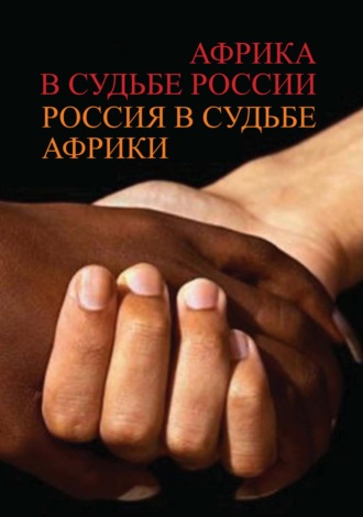 Африка в судьбе России. Россия в судьбе Африки. Коллектив авторов