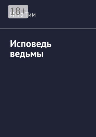 Инга Тим. Исповедь ведьмы