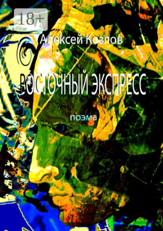 Алексей Борисович Козлов. Восточный Экспресс. Поэма