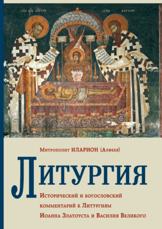 митрополит Иларион (Алфеев). Литургия. Исторический и богословский комментарий к Литургиям Иоанна Златоуста и Василия Великого