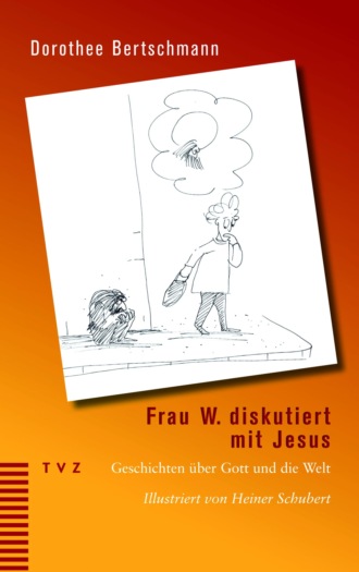 Dorothee Bertschmann. Frau W. diskutiert mit Jesus