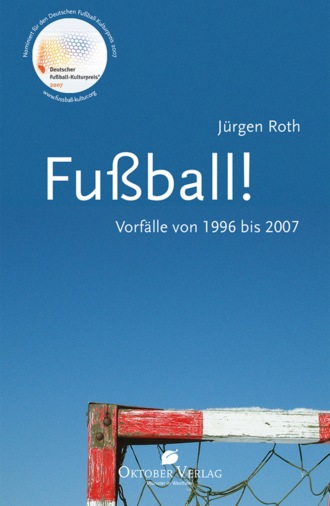 J?rgen Roth. Fu?ball! Vorf?lle von 1996-2007