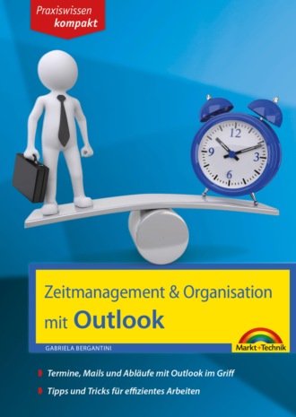 Gabriela Bergantini. Zeitmanagement & Organisation mit Outlook - Termine, Mails und Abl?ufe mit Outlook im Griff - F?r die Microsoft Outlook Versionen 2010-2016