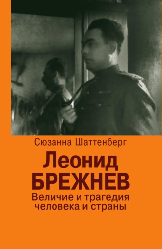 Леонид Брежнев. Величие и трагедия человека и страны. Сюзанна Шаттенберг