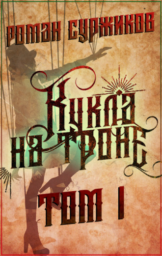 Роман Суржиков. Кукла на троне. Том I