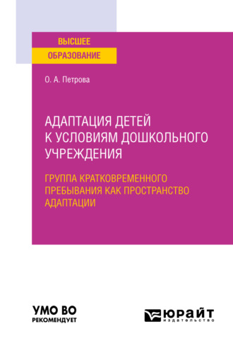 Адаптация детей к условиям дошкольного учреждения: группа кратковременного пребывания как пространство адаптации. Учебное пособие для вузов. Ольга Анатольевна Петрова