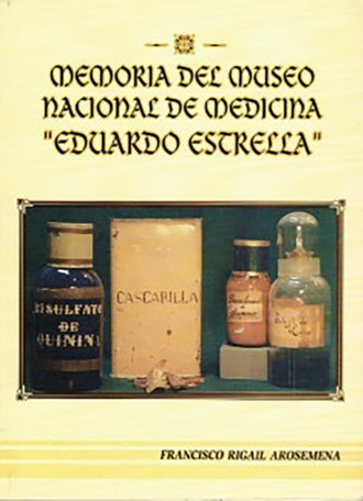 Francisco Rigail Arosemena. Memoria Del Museo Nacional De Medicina Eduardo Estrella