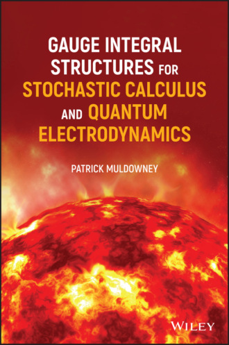 Patrick Muldowney. Gauge Integral Structures for Stochastic Calculus and Quantum Electrodynamics