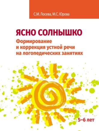 Ясно солнышко. Формирование и коррекция устной речи на логопедических занятиях. Рабочая тетрадь. 5–6 лет. М. С. Юрова