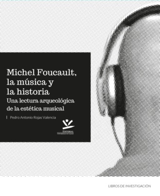 Pedro Antonio Rojas Valencia. Michel Foucault, la m?sica y la historia