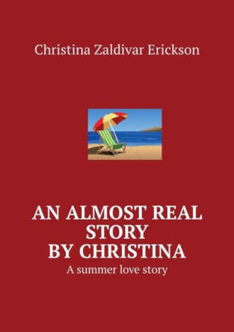Christina Zaldivar Erickson. An almost real story by Christina. A summer love story