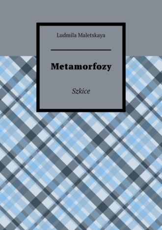 Ludmila Maletskaya. Metamorfozy. Szkice