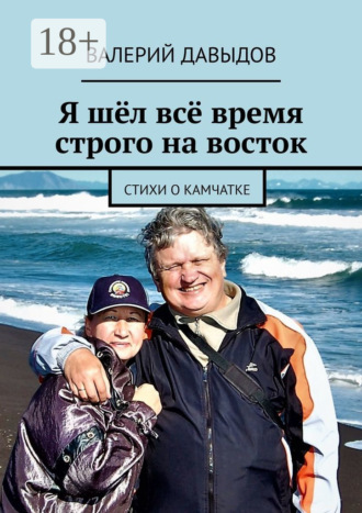 Я шёл всё время строго на восток. Стихи о Камчатке. Валерий Давыдов