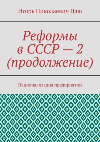 Игорь Николаевич Цзю. Реформы в СССР – 2 (продолжение). Национализация предприятий