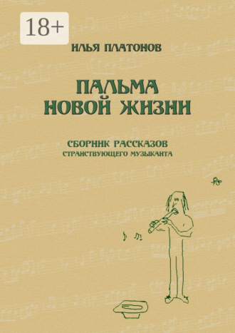 Илья Владимирович Платонов. Пальма новой жизни. Сборник рассказов странствующего музыканта
