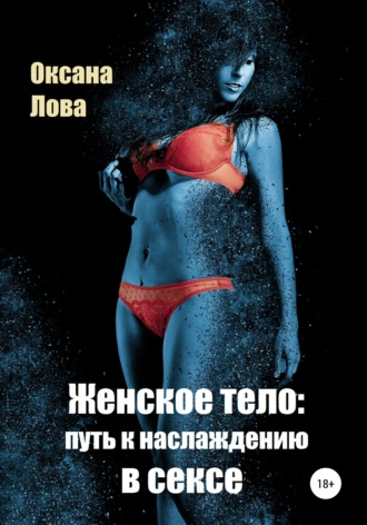 Оксана Владимировна Лова. Женское тело: путь к наслаждению в сексе