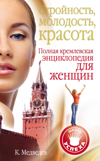 Стройность, молодость, красота. Полная кремлевская энциклопедия для женщин. 