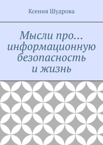 Ксения Шудрова. Мысли про… информационную безопасность и жизнь