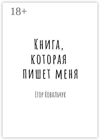 Егор Ковальчук. Книга, которая пишет меня
