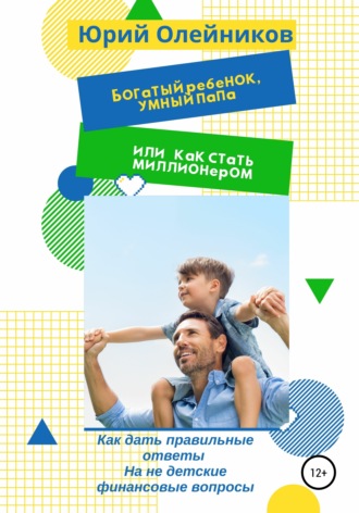 Юрий Олейников. Богатый ребенок, умный папа или Как стать миллионером