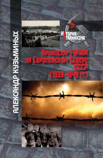 Александр Кузьминых. Архипелаг ГУПВИ на Европейском Севере СССР (1939–1949 гг.)
