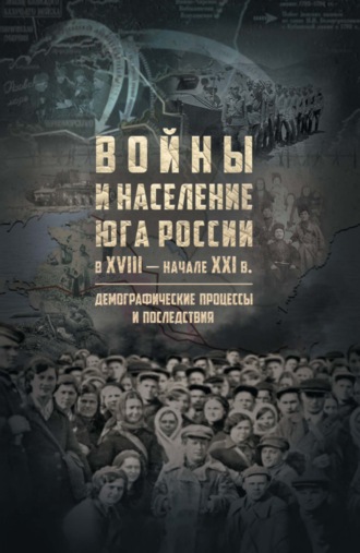 Коллектив авторов. Войны и население Юга России в XVIII – начале XXI в. Демографические процессы и последствия