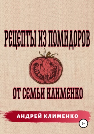 Андрей Алексеевич Клименко. Рецепты из помидоров от семьи Клименко